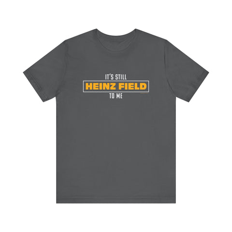 It's Still Heinz Field To Me - Unisex Jersey Short Sleeve Tee