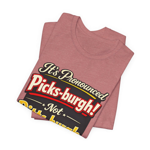 It's Pronounced Picks-burgh! Tee — Funny Pittsburgh Pride T-Shirt
