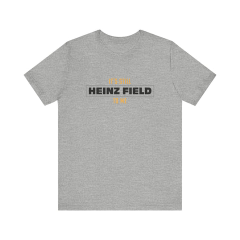 It's Still Heinz Field To Me - Unisex Jersey Short Sleeve Tee