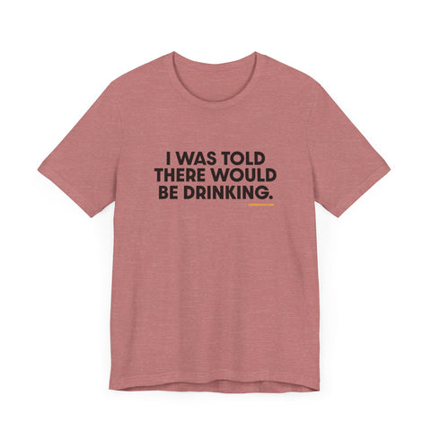 Pittsburgh Dad says this T-Shirt - "I Was Told There Would Be Drinking"