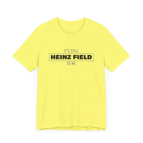 It's Still Heinz Field To Me - Unisex Jersey Short Sleeve Tee