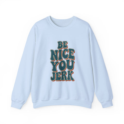 Be Nice You Jerk Crewneck Sweatshirt | Retro Bold Lettering, Sarcastic Slogan