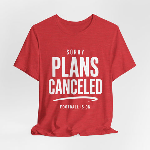 Sorry Plans Canceled Football Is On T‑Shirt