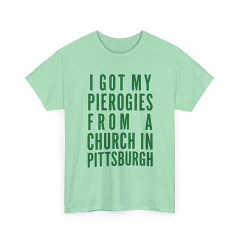I Got My Pierogies From a Church in Pittsburgh - Gildan Unisex Heavy Cotton Tee