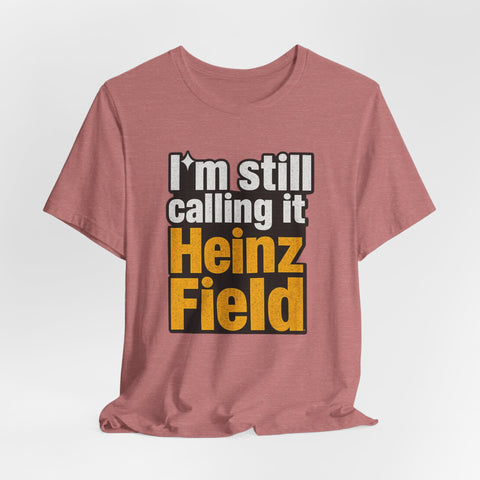Heinz Field Throwback T‑Shirt – "I’m Still Calling It Heinz Field" Fan Tee