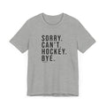 Sorry. Can't. Hockey. Bye. - Short Sleeve Tee T-Shirt Printify Athletic Heather S