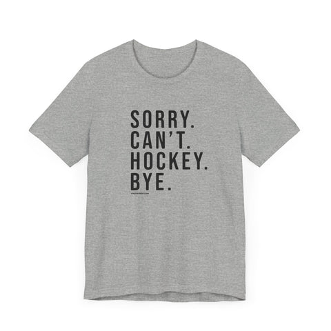 Sorry. Can't. Hockey. Bye. - Short Sleeve Tee T-Shirt Printify Athletic Heather S