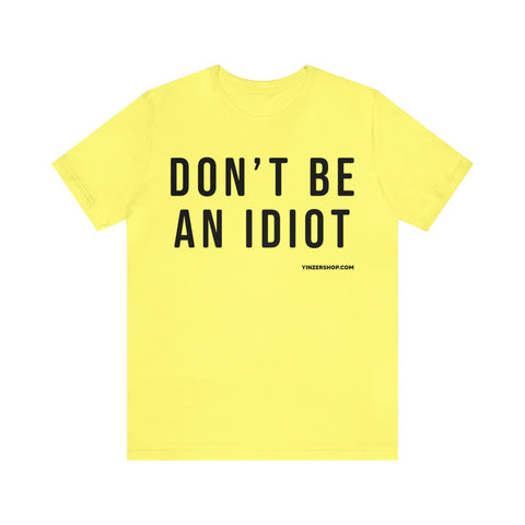 Don't Be An Idiot - Pittsburgh Culture T-Shirt - Short Sleeve T-Shirt Printify Yellow S 