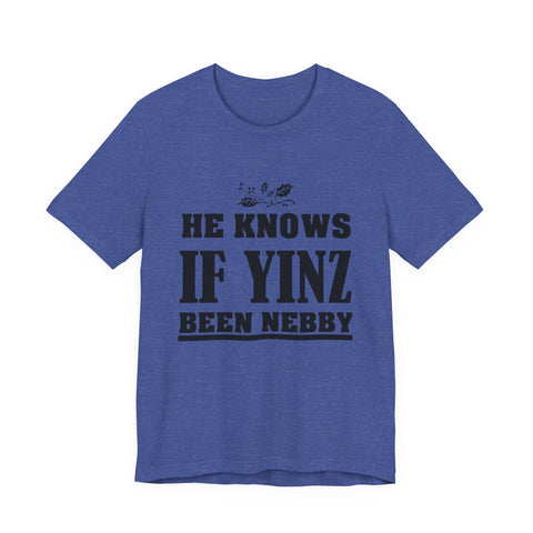 He Knows if Yinz Been Nebby - Unisex Jersey Short Sleeve Tee