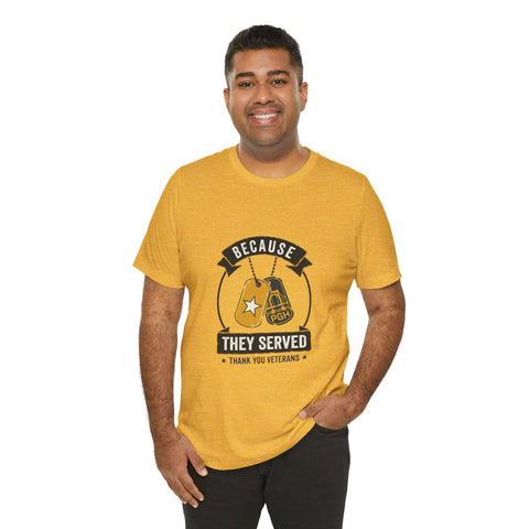 Because They Served T-Shirt | Veterans Day, Military Tribute