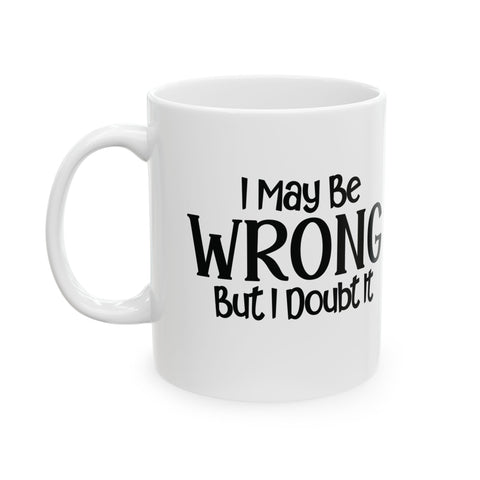 I May Be Wrong, But I Doubt It (Pittsburgh Sarcasm Series) -  Coffee Mugs (11oz, 15oz)