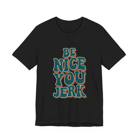 Be Nice You Jerk phrase tee | Retro groovy typography T-Shirt