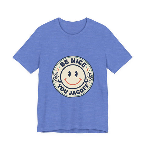 Be Nice You Jagoff Smile Badge Tee | Sarcastic Slogan Shirt