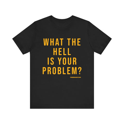 What the Hell Is Your Problem? Pittsburgh Culture T-Shirt - SHORT SLEEVE TEE T-Shirt Printify Black S 