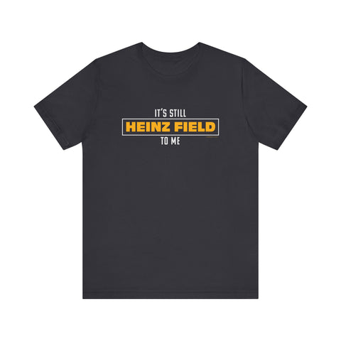 It's Still Heinz Field To Me - Unisex Jersey Short Sleeve Tee