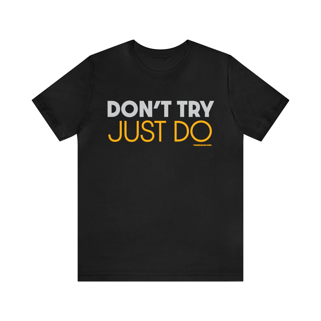 Pittsburgh Dad says this T-Shirt - "Don't Try, JUST DO" T-Shirt Printify Black 2XL 