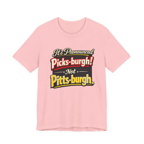 It's Pronounced Picks-burgh! Tee — Funny Pittsburgh Pride T-Shirt