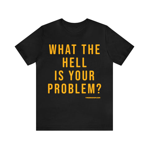 What the Hell Is Your Problem? Pittsburgh Culture T-Shirt - Short Sleeve Tee T-Shirt Printify Black S 