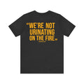 "We're Not Urinating On The Fire" - Tomlin Quote - DESIGN ON BACK - Short Sleeve Tee T-Shirt Printify   