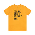 Sorry. Can't. Hockey. Bye.  - Short Sleeve Tee T-Shirt Printify Gold S 