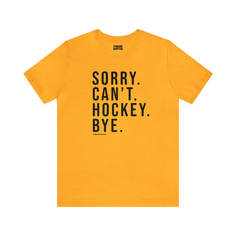 Sorry. Can't. Hockey. Bye.  - Short Sleeve Tee T-Shirt Printify Gold S 