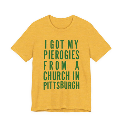 I Got My Pierogies From a Church in Pittsburgh - Unisex Jersey Short Sleeve Tee