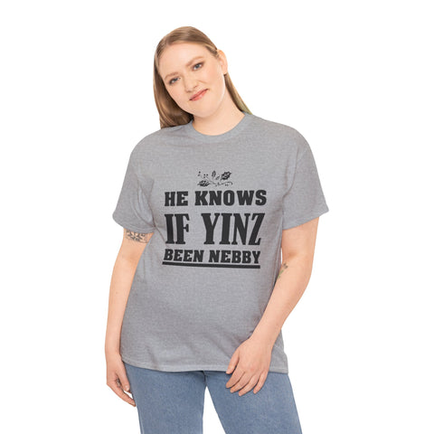 He Knows if Yinz Been Nebby - Unisex Heavy Cotton Tee