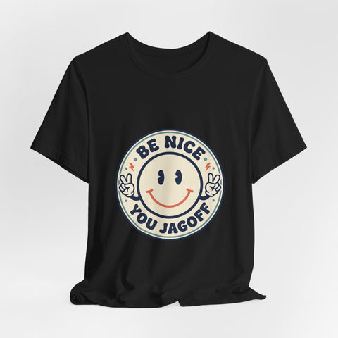 Be Nice You Jagoff Smile Badge Tee | Sarcastic Slogan Shirt