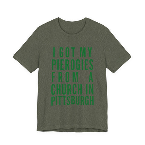 I Got My Pierogies From a Church in Pittsburgh - Unisex Jersey Short Sleeve Tee