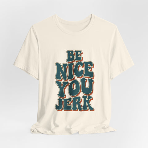 Be Nice You Jerk phrase tee | Retro groovy typography T-Shirt