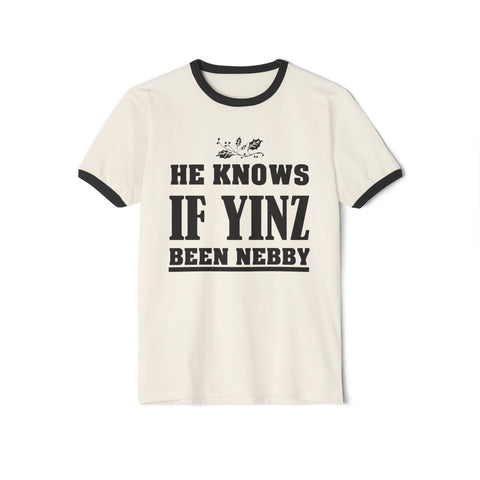 He Knows if Yinz Been Nebby - Unisex Cotton Ringer T-Shirt