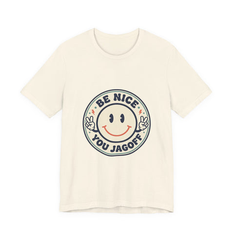 Be Nice You Jagoff Smile Badge Tee | Sarcastic Slogan Shirt