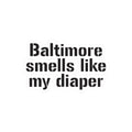 Humorous kiss-cut vinyl sticker with 'Baltimore Smells Like My Diaper' text, great for adding personality to gifts or gadgets.