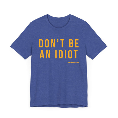 Don't Be An Idiot - Pittsburgh Culture T-Shirt - SHORT SLEEVE TEE T-Shirt Printify   