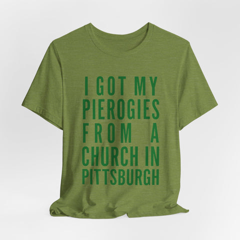I Got My Pierogies From a Church in Pittsburgh - Unisex Jersey Short Sleeve Tee