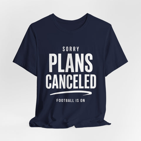 Sorry Plans Canceled Football Is On T‑Shirt