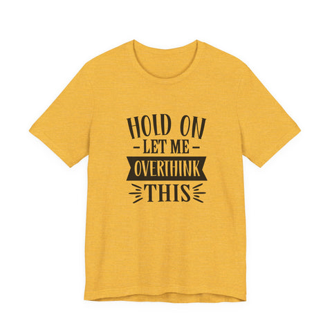 Hold On, Let Me Overthink This (Pittsburgh Sarcasm Series) - Unisex Jersey Short Sleeve Tee