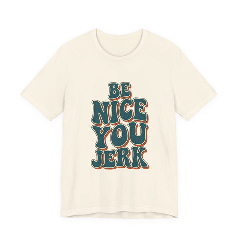 Be Nice You Jerk phrase tee | Retro groovy typography T-Shirt