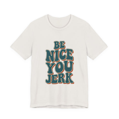 Be Nice You Jerk phrase tee | Retro groovy typography T-Shirt