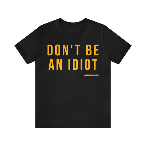 Don't Be An Idiot - Pittsburgh Culture T-Shirt - Short Sleeve T-Shirt Printify Black S 