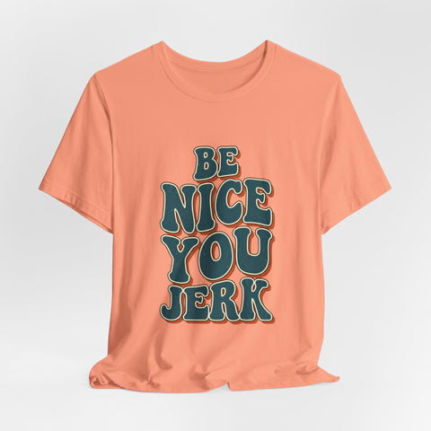 Be Nice You Jerk phrase tee | Retro groovy typography T-Shirt