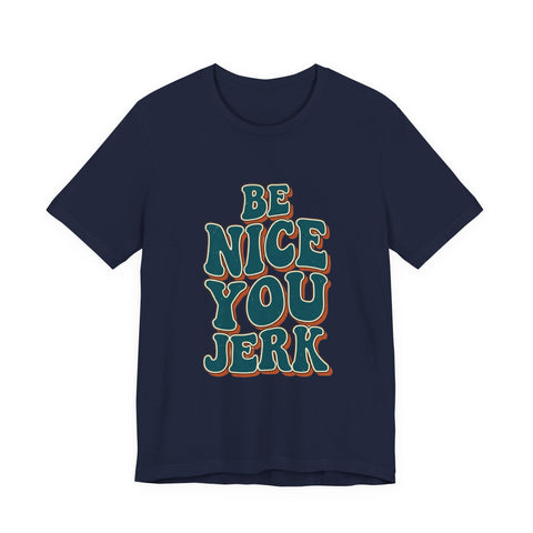 Be Nice You Jerk phrase tee | Retro groovy typography T-Shirt