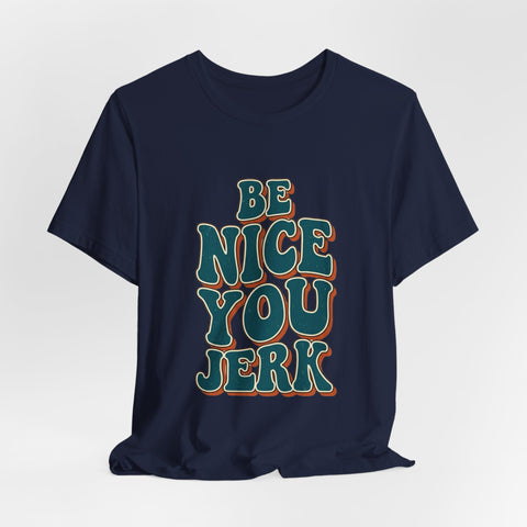 Be Nice You Jerk phrase tee | Retro groovy typography T-Shirt