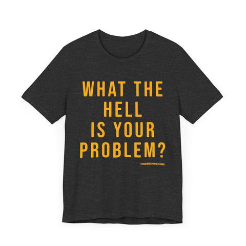 What the Hell Is Your Problem? Pittsburgh Culture T-Shirt - SHORT SLEEVE TEE T-Shirt Printify   