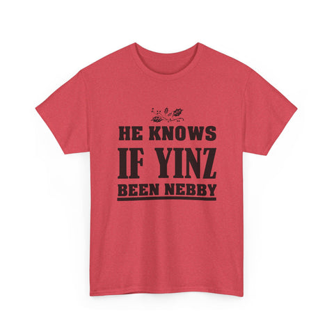 He Knows if Yinz Been Nebby - Unisex Heavy Cotton Tee