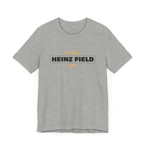 It's Still Heinz Field To Me - Unisex Jersey Short Sleeve Tee