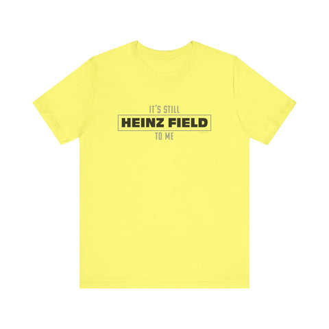 It's Still Heinz Field To Me - Unisex Jersey Short Sleeve Tee