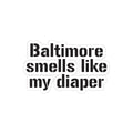 Baltimore Smells Like My Diaper - Kiss-Cut Sticker with bold black lettering, designed for humorous decoration on personal items.