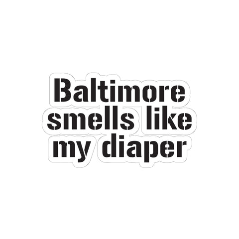 Baltimore Smells Like My Diaper - Kiss-Cut Sticker with bold black lettering, designed for humorous decoration on personal items.