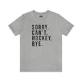 Sorry. Can't. Hockey. Bye.  - Short Sleeve Tee T-Shirt Printify Athletic Heather S 